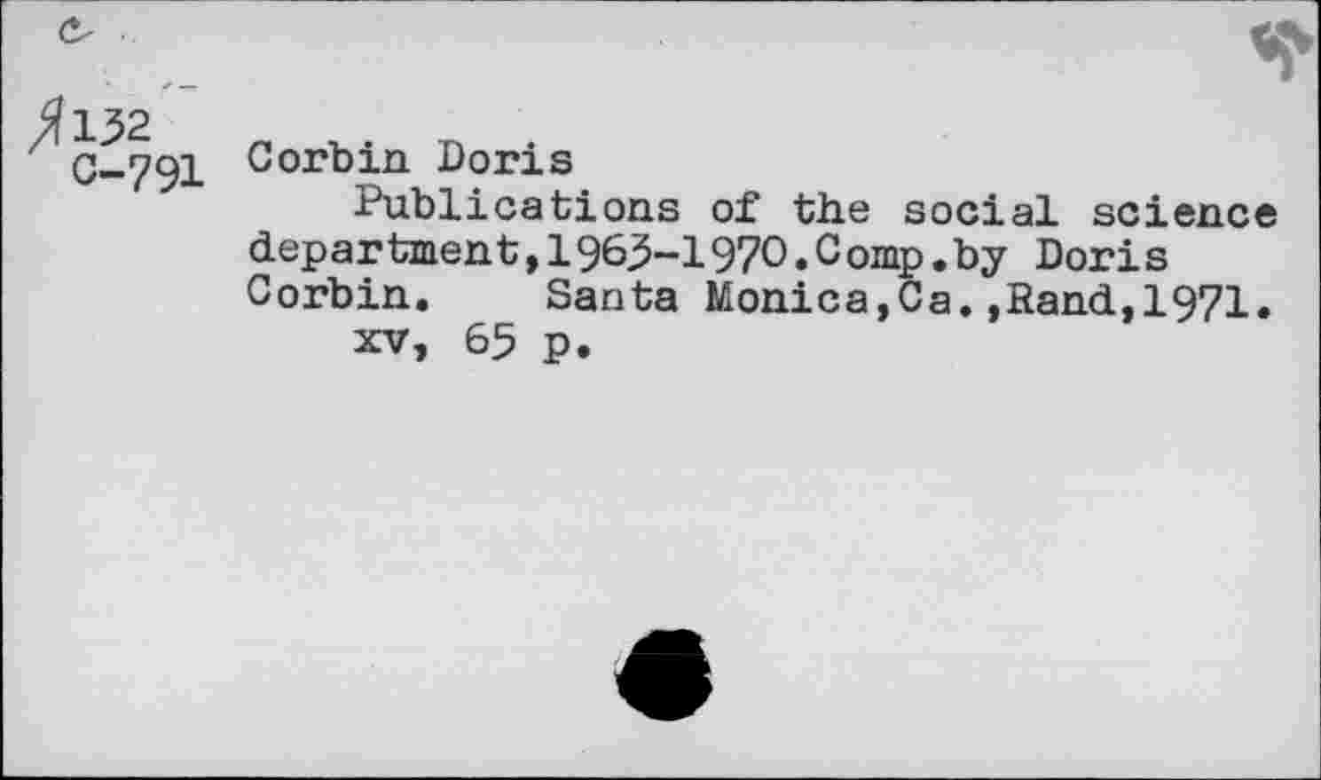 ﻿/?132
C-791
Corbin Doris
Publications of the social science department,1963-1970.Comp.by Doris Corbin. Santa Monica,Ca.,Hand,1971.
xv, 65 p.